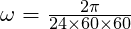 \omega = \frac{2\pi}{24 \times 60 \times 60}
