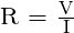 \text{R = }\frac{\text{V}}{\text{I}}