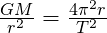 \frac{GM}{r^2} = {\frac{4 \pi ^2 r}{T^2}}