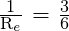 \frac{\text{1}}{\text{R}_e}\text{ = }\frac{\text{3}}{\text{6}}