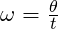 \omega = \frac{\theta}{t}