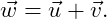 \[ \vec w=\vec u+\vec v. \]