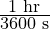 \frac{\text{1 hr}}{\text{3600 s}}
