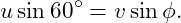 \[ u\sin60^\circ=v\sin\phi.  \]