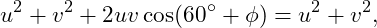\[ u^2+v^2+2uv\cos(60^\circ+\phi)=u^2+v^2, \]
