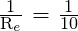 \frac{\text{1}}{\text{R}_e}\text{ = }\frac{\text{1}}{\text{10}}