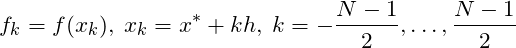 \[ f_k = f(x_k),\: x_k = x^*+kh,\: k=-\frac{N-1}{2},\dots,\frac{N-1}{2} \]