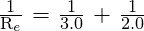 \frac{\text{1}}{\text{R}_e}\text{ = }\frac{\text{1}}{\text{3.0}}\text{ + }\frac{\text{1}}{\text{2.0}}