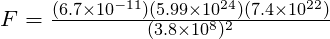 F = \frac{(6.7 \times 10^{-11})(5.99 \times 10^{24})(7.4 \times 10^{22})}{{(3.8 \times 10^{8}})^2}