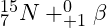 _{7}^{15}N +_{+1}^{0} {\beta}