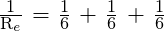 \frac{\text{1}}{\text{R}_e}\text{ = }\frac{\text{1}}{\text{6}}\text{ + }\frac{\text{1}}{\text{6}}\text{ + }\frac{\text{1}}{\text{6}}