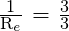 \frac{\text{1}}{\text{R}_e}\text{ = }\frac{\text{3}}{\text{3}}