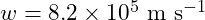 w=8.2\times10^5\ \text{m s}^{-1}