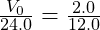 \frac{V_0}{24.0} = \frac{2.0}{12.0}