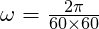 \omega = \frac{2\pi}{60 \times 60}