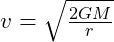 v = \sqrt{\frac{2GM}{r}}