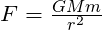F = \frac{G M m}{r^2}