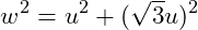 \[ w^2=u^2+(\sqrt3u)^2 \]