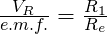 \frac{V_R}{e.m.f.} = \frac{R_1}{R_e}