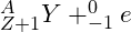 _{Z+1}^{A}Y + _{-1}^{0}e