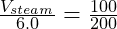 \frac{V_{steam}}{6.0} = \frac{100}{200}