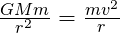 \frac{GMm}{r^2} = \frac{mv^2}{r}